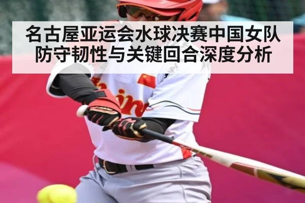名古屋亚运会水球决赛中国女队防守韧性与关键回合深度分析