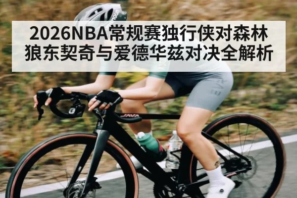 2026NBA常规赛独行侠对森林狼东契奇与爱德华兹对决全解析