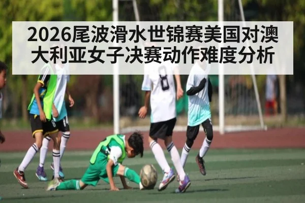 2026尾波滑水世锦赛美国对澳大利亚女子决赛动作难度分析